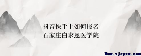 抖音快手上如何报名石家庄口腔医学院